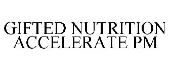 GIFTED NUTRITION ACCELERATE PM