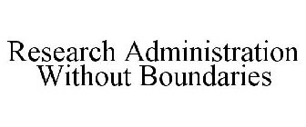 RESEARCH ADMINISTRATION WITHOUT BOUNDARIES