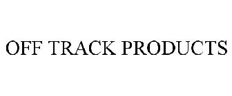 OFF TRACK PRODUCTS