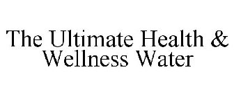 THE ULTIMATE HEALTH & WELLNESS WATER