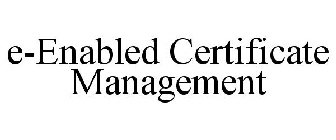 E-ENABLED CERTIFICATE MANAGEMENT
