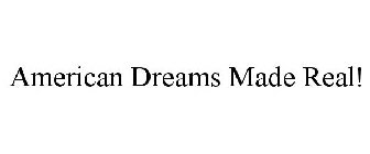 AMERICAN DREAMS MADE REAL!