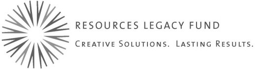 RESOURCES LEGACY FUND CREATIVE SOLUTIONS. LASTING RESULTS.