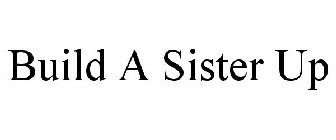 BUILD A SISTER UP
