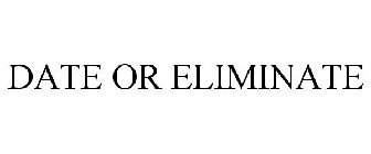 DATE OR ELIMINATE