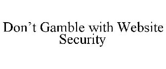 DON'T GAMBLE WITH WEBSITE SECURITY