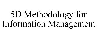 5D METHODOLOGY FOR INFORMATION MANAGEMENT