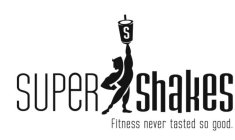 SUPER SHAKES S FITNESS NEVER TASTED SO GOOD.