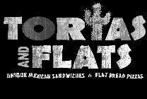 TORTAS AND FLATS UNIQUE MEXICAN SANDWICHES & FLAT BREAD PIZZAS