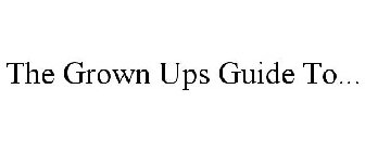 THE GROWN UPS GUIDE TO...