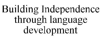 BUILDING INDEPENDENCE THROUGH LANGUAGE DEVELOPMENT