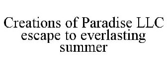 CREATIONS OF PARADISE LLC ESCAPE TO EVERLASTING SUMMER