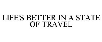 LIFE'S BETTER IN A STATE OF TRAVEL
