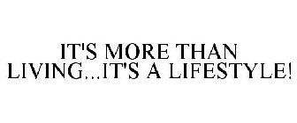 IT'S MORE THAN LIVING...IT'S A LIFESTYLE!