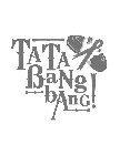TA TA BANG! BANG!