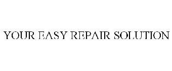 YOUR EASY REPAIR SOLUTION