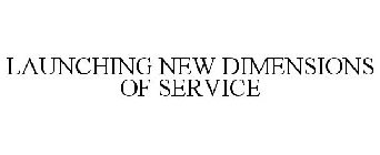 LAUNCHING NEW DIMENSIONS OF SERVICE