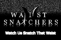 WAIST SNATCHERS )( WATCH US SNATCH THAT WAIST