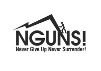 NGUNS! NEVER GIVE UP NEVER SURRENDER!