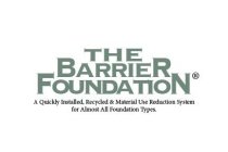 THE BARRIER FOUNDATION A QUICKLY INSTALLED, RECYCLED & MATERIAL USE REDUCTION SYSTEM FOR ALMOST ALL FOUNDATION TYPES.