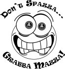 DON'T SPAZZA . . . GRABBA MAZZA!