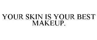 YOUR SKIN IS YOUR BEST MAKEUP.