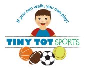 IF YOU CAN WALK, YOU CAN PLAY! TINY TOT SPORTS