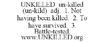 UNKILLED UN-KILLED (UN-KILD) ADJ. 1. NOT HAVING BEEN KILLED. 2. TO HAVE SURVIVED. 3. BATTLE-TESTED. WWW.UNKILLED.ORG