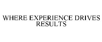 WHERE EXPERIENCE DRIVES RESULTS