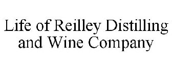 LIFE OF REILLEY DISTILLING AND WINE COMPANY