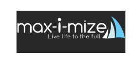 MAX-I-MIZE LIVE LIFE TO THE FULL