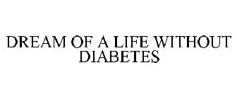 DREAM OF A LIFE WITHOUT DIABETES