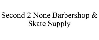 SECOND 2 NONE BARBERSHOP & SKATE SUPPLY