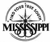 FIND YOUR TRUE SOUTH W N E MISSISSIPPI