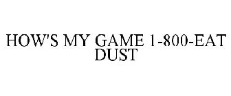 HOW'S MY GAME 1-800-EAT DUST
