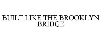 BUILT LIKE THE BROOKLYN BRIDGE