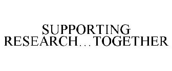 SUPPORTING RESEARCH...TOGETHER
