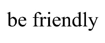 BE FRIENDLY