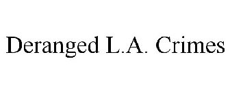 DERANGED L.A. CRIMES
