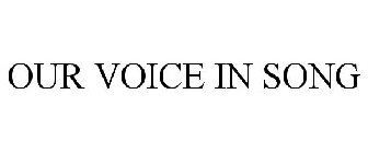 OUR VOICE IN SONG