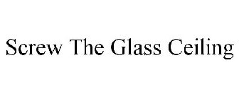 SCREW THE GLASS CEILING