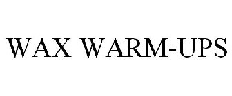 WAX WARM-UPS
