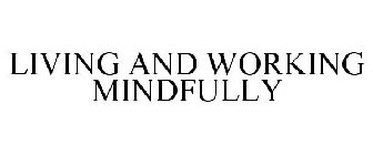 LIVING AND WORKING MINDFULLY