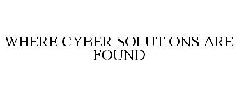 WHERE CYBER SOLUTIONS ARE FOUND