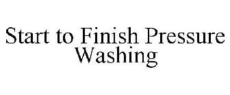 START TO FINISH PRESSURE WASHING