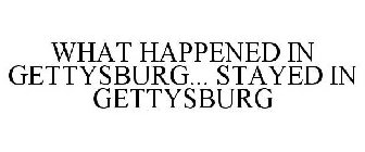 WHAT HAPPENED IN GETTYSBURG... STAYED IN GETTYSBURG