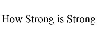 HOW STRONG IS STRONG