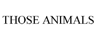 THOSE ANIMALS