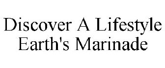 DISCOVER A LIFESTYLE EARTH'S MARINADE