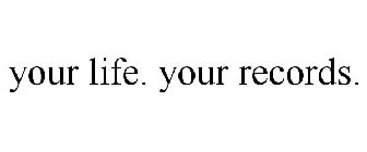 YOUR LIFE. YOUR RECORDS.